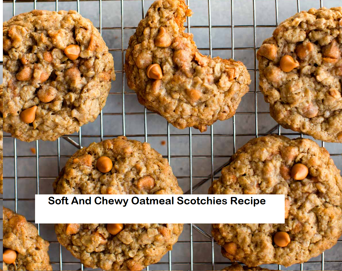 Soft And Chewy Oatmeal Scotchies Recipe